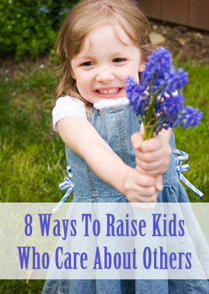 8 Ways To Raise Kids Who Care About Others